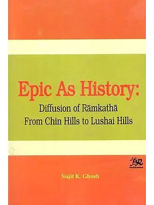 Epic As History- Diffusion of Ramakatha from Chin Hills to Lushai Hills (An Old and Rare Book)