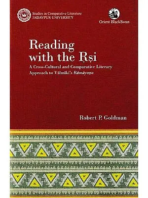 Reading With The Rishi: A Cross-Cultural And Comparative Literary Approach To Valmiki's Ramayaṇa