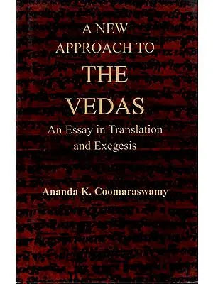 A New Approach to the Vedas: An Essay in Translation and Exegesis