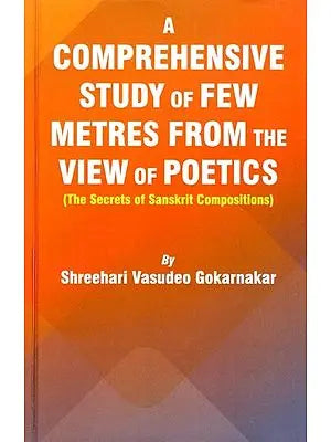 A Comprehensive Study of Few Metres from The View of Poetics (The Secrets of Sanskrit Compositions)