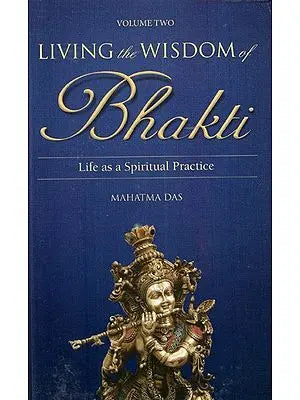 Living the Wisdom of Bhakti- Life as a Spiritual Practice (Vol-II)