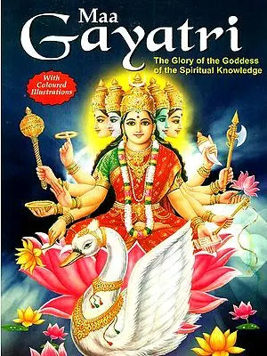 Gayatri: The Glory of the Goddess of the Spiritual Knowledge