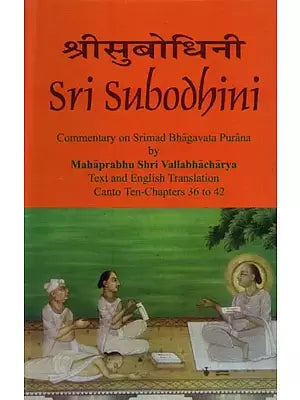 Sri Subodhini: Commentary on Srimad Bhagavata Purana:  Volume- 8 (Conto Ten-Chapters 36 to 42)