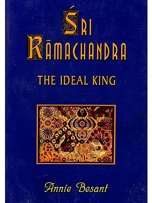 Sri Ramachandra: The Ideal King {Some Lessons from Ramayana}