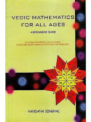 Vedic Mathematics For All Ages: A Beginners’ Guide (16 Sutras For Mental Calculations Easily Explained Formulae with Practice Exercises)