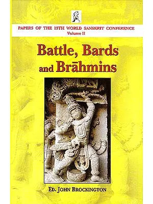 Battle, Bards and Brahmins (Papers of the 13th World Sanskrit Conference): Volume-II