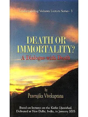 Death or Immortality: A Dialogue with Death (Based on Lectures on Katha Upanishad)