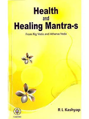 Health and Healing Mantras (From Rig Veda and Atharvaveda)