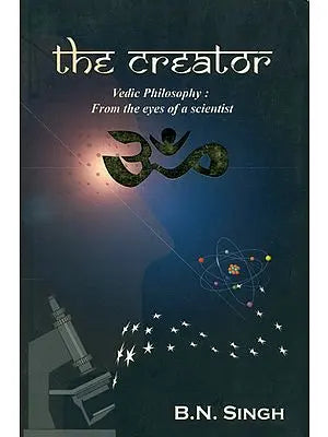 The Creator (Vedic Philosophy: From The Eyes of a Scientist)