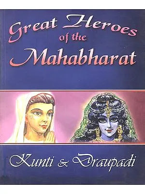 Great Heroes of The Mahabharat (Kunti and Draupadi)