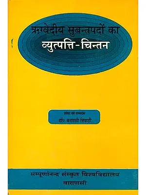 ऋग्वेदीय सुबन्तपदो का व्युत्पत्ति चिन्तन: Etymological Analysis of Subanta Words of the Rigveda