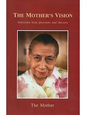 The Mother’s Vision (Selections from Questions and Answers)