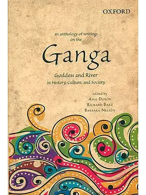 An Anthology of Writings on the Ganga (Goddess and River in History, Culture, and Society)