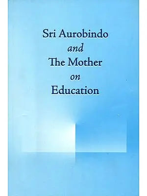 Sri Aurobindo and The Mother on Education