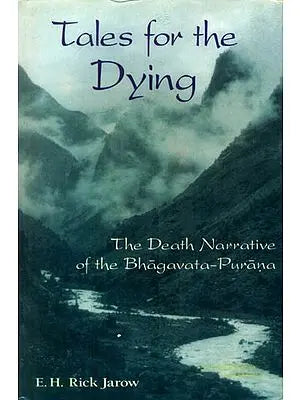 Tales for The Dying (The Death Narrative of The Bhagavata-Purana)