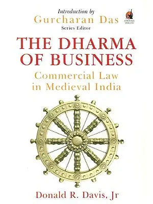 The Dharma of Business (Commercial Law in Medieval India)