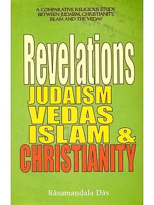 Revelations Judaism Vedas Islam and Christianity  (A Comparative Religious Study Between Judaism, Christianity, Islam and the Vedas)