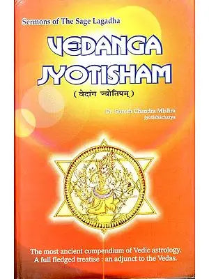 Vedanga Jyotisham - The Most Ancient Compendium of Vedic Astrology (A Full Fledged Treatise:  An Adjunct to the Vedas)