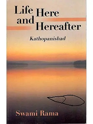 Life Here and Hereafter (Kathopanishad)