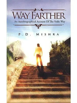 The Way Farther (An Autobiographical Account of the Vedic Way)