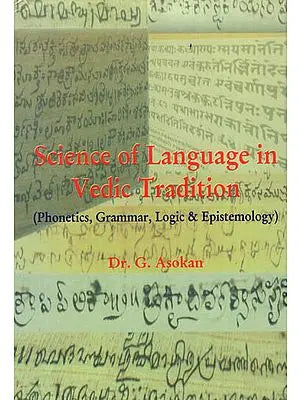 Science of Language in Vedic Tradition (Phonetics, Grammar, Logic & Epistemology)