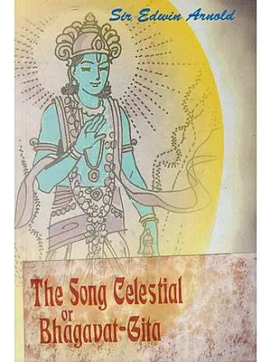 The Song Celestial or Bhagavat-Gita