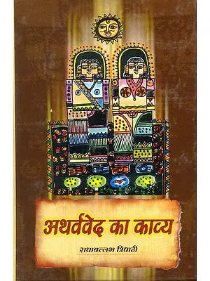 अथर्ववेद का काव्य (अथर्ववेद की चुने हुए सूक्तों का अनुवाद ) - The Poetry of the Atharvaveda: Translation of Selected Suktas