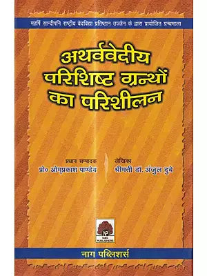 अथर्ववेदीय परिशिष्ट ग्रन्थों का परिशीलन: A Study of Ancillary Literature of the Atharva Veda