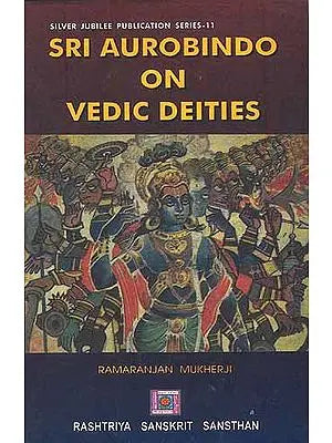 SRI AUROBINDO ON VEDIC DEITIES