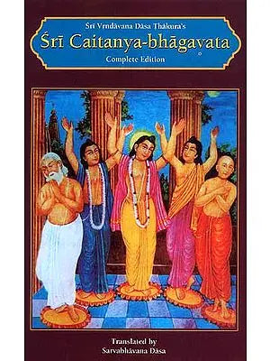 Sri Caitanya-Bhagavata: Srila Vrndavana Dasa Thakura (Complete Edition)