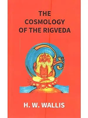 The Cosmology of The Rigveda (An Essay)