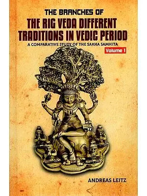 The Branches of the Rig Veda Different Traditions in Vedic Period: A Comparative Study of the Sakha Samhita (Volume 1)