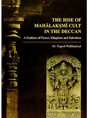 The Rise of Mahalaksmİ Cult in the Deccan (A Goddess of Power, Kingdom and Salvation)