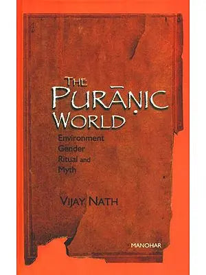 The Puranic World- Environment Gender Ritual and Myth